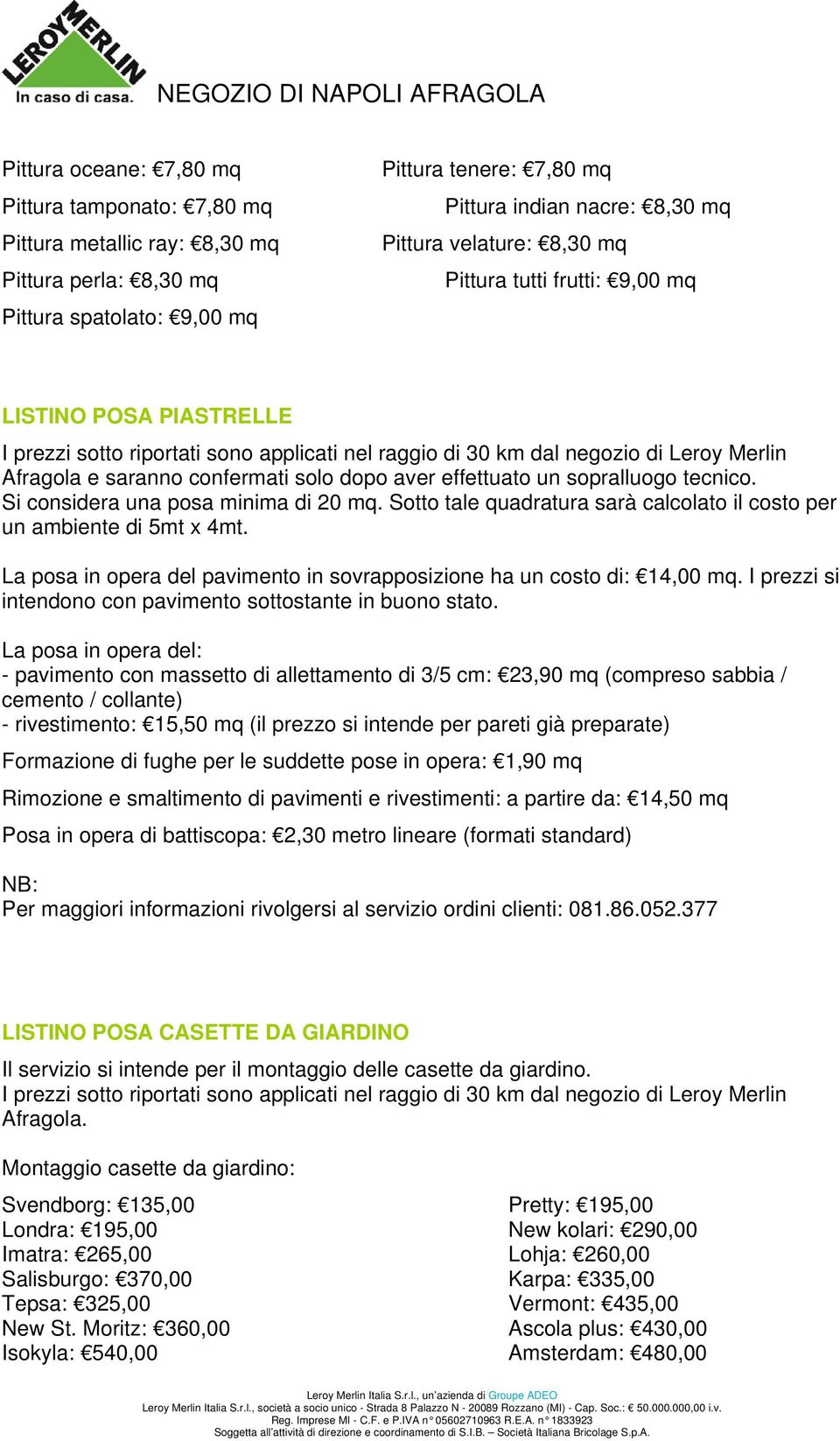 Sotto tale quadratura sarà calcolato il costo per un ambiente di 5mt x 4mt. La posa in opera del pavimento in sovrapposizione ha un costo di: 14,00 mq.