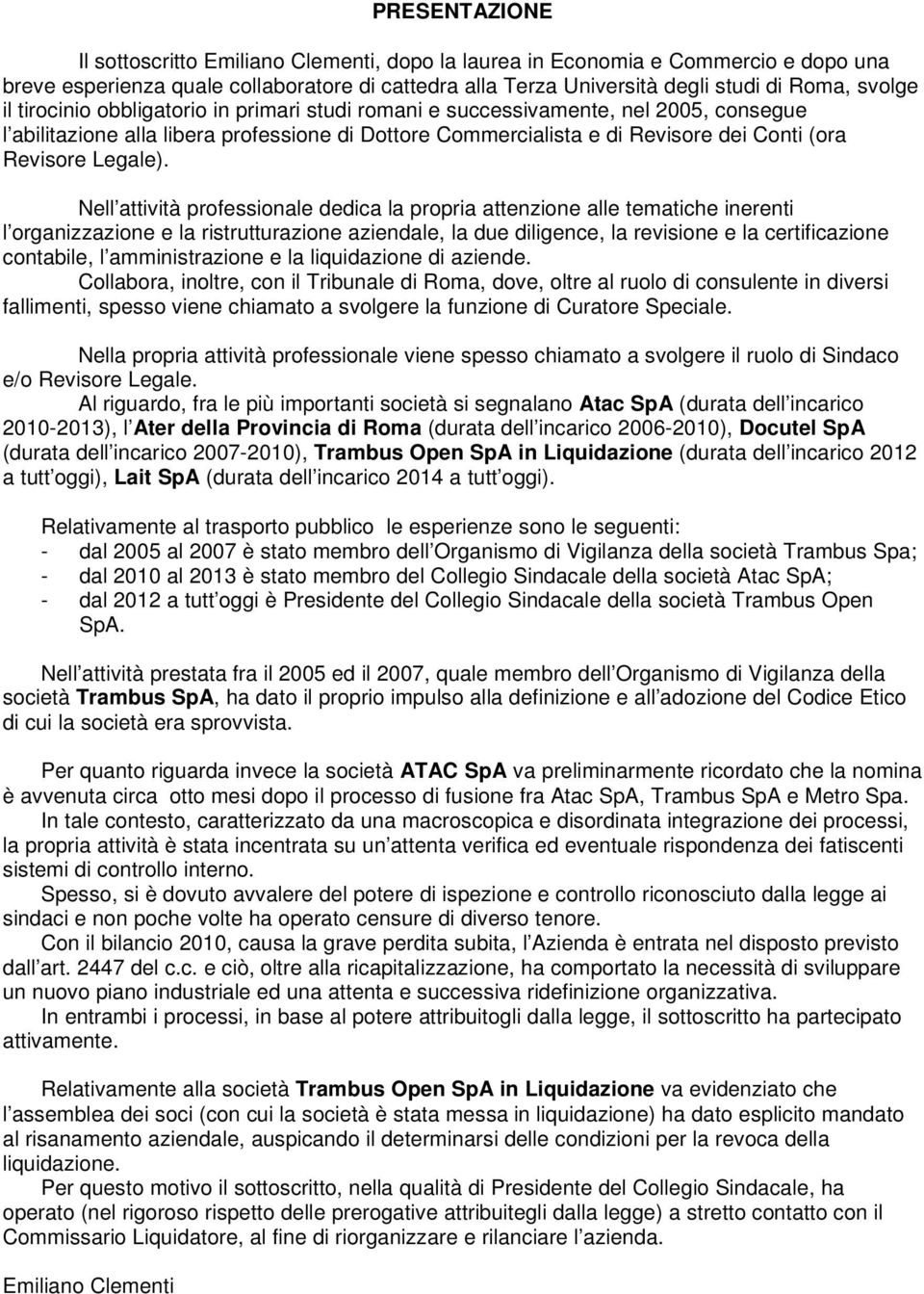 Nell attività professionale dedica la propria attenzione alle tematiche inerenti l organizzazione e la ristrutturazione aziendale, la due diligence, la revisione e la certificazione contabile, l