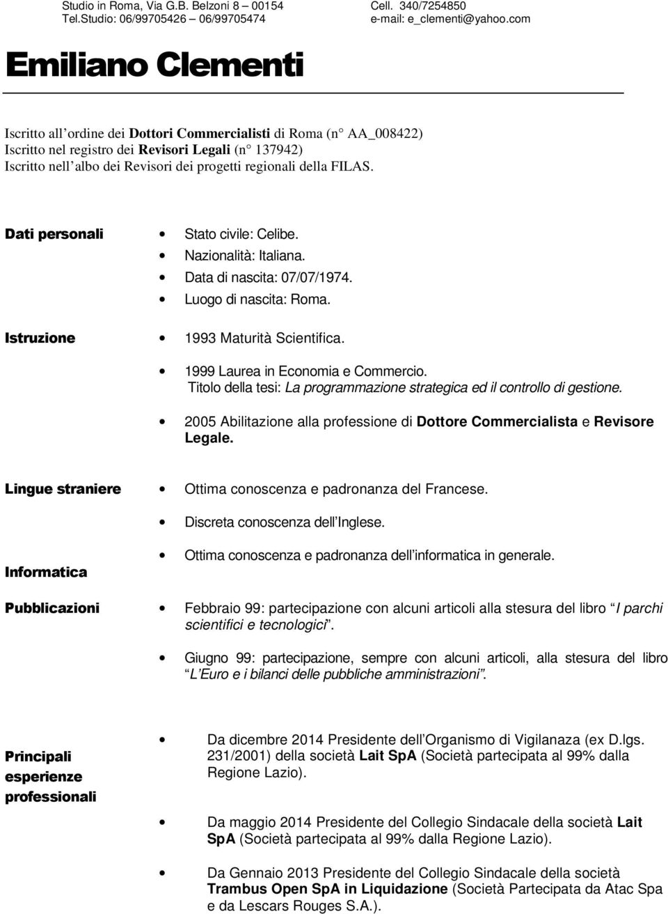 della FILAS. Dati personali Stato civile: Celibe. Nazionalità: Italiana. Data di nascita: 07/07/1974. Luogo di nascita: Roma. Istruzione 1993 Maturità Scientifica. 1999 Laurea in Economia e Commercio.