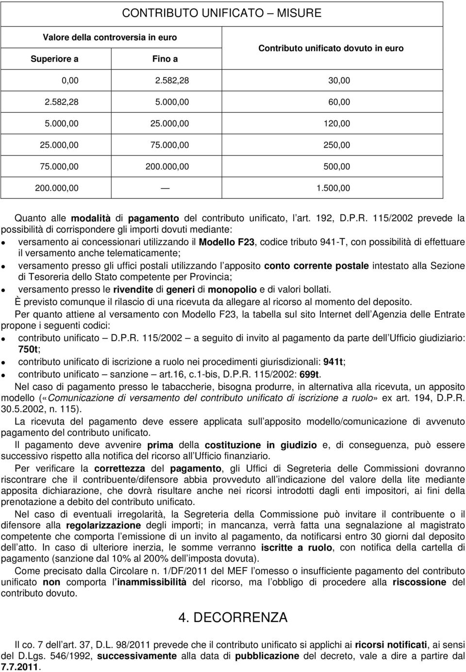 115/2002 prevede la possibilità di corrispondere gli importi dovuti mediante: versamento ai concessionari utilizzando il Modello F23, codice tributo 941-T, con possibilità di effettuare il versamento