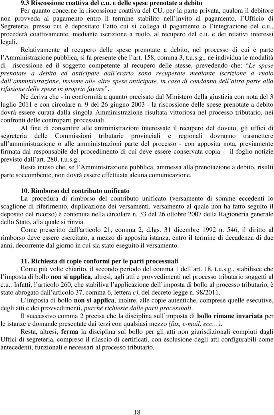 pagamento, l Ufficio di Segreteria, presso cui è depositato l atto cui si collega il pagamento o l integrazione del c.u., procederà coattivamente, mediante iscrizione a ruolo, al recupero del c.u. e dei relativi interessi legali.