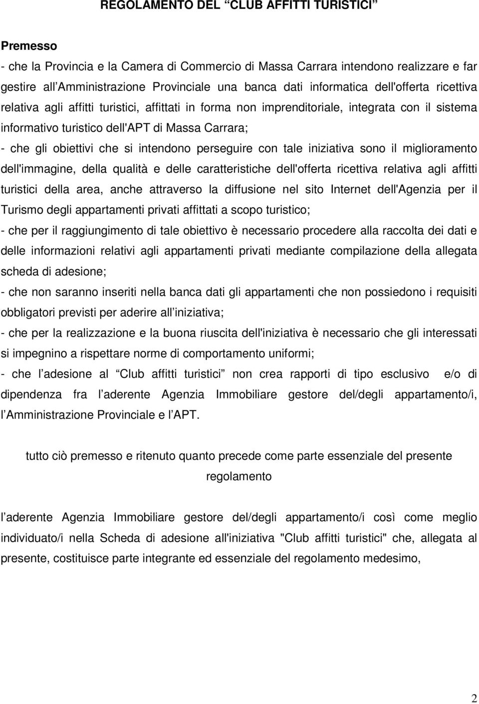 obiettivi che si intendono perseguire con tale iniziativa sono il miglioramento dell'immagine, della qualità e delle caratteristiche dell'offerta ricettiva relativa agli affitti turistici della area,