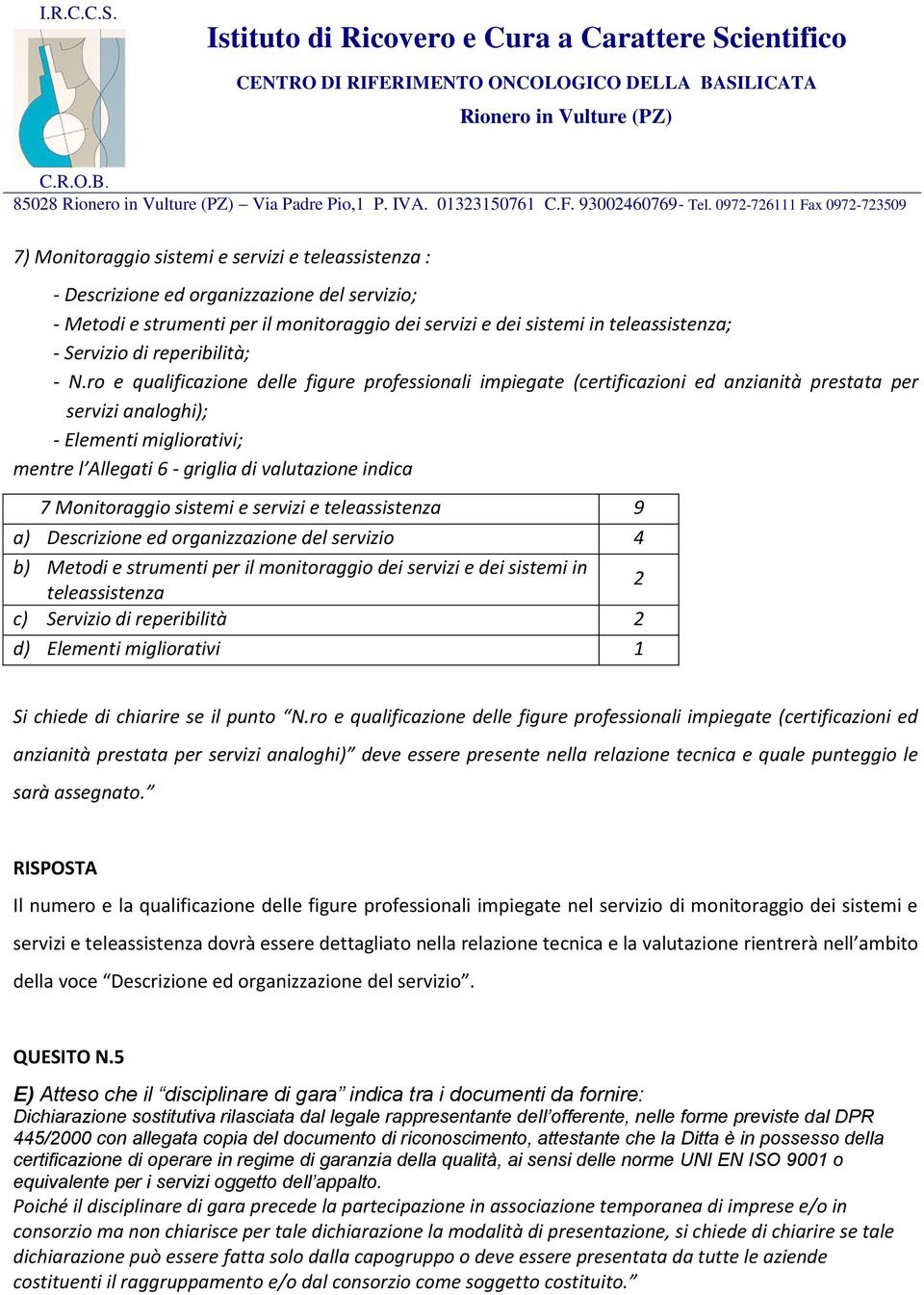 ro e qualificazione delle figure professionali impiegate (certificazioni ed anzianità prestata per servizi analoghi); Elementi migliorativi; mentre l Allegati 6 griglia di valutazione indica 7