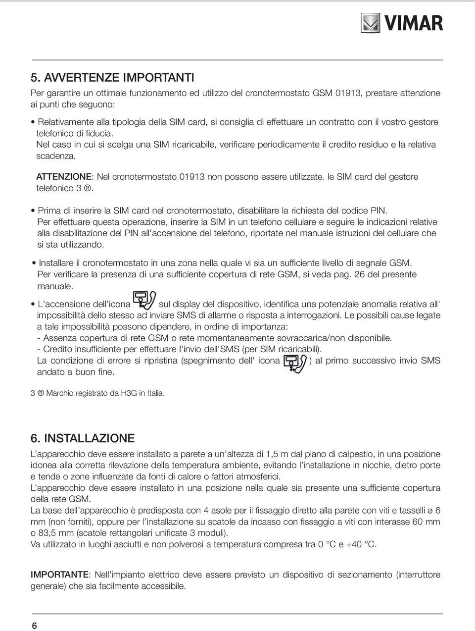 ATTENZIONE: Nel cronotermostato 01913 non possono essere utilizzate. le SIM card del gestore telefonico 3. Prima di inserire la SIM card nel cronotermostato, disabilitare la richiesta del codice PIN.