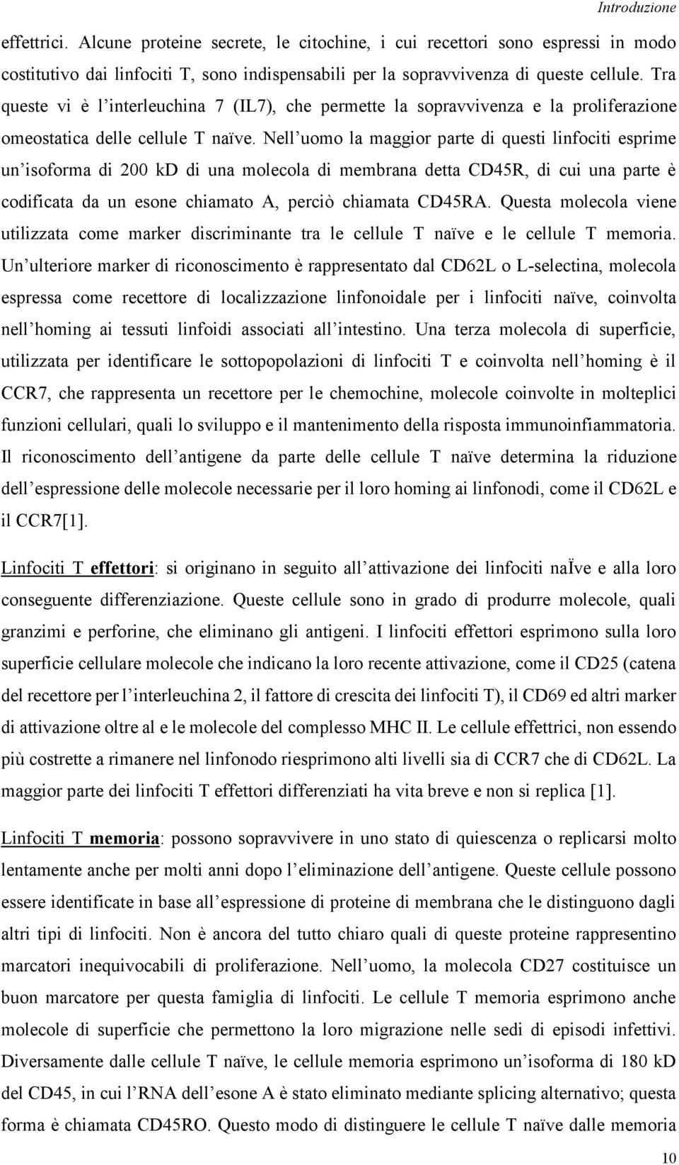 Nell uomo la maggior parte di questi linfociti esprime un isoforma di 200 kd di una molecola di membrana detta CD45R, di cui una parte è codificata da un esone chiamato A, perciò chiamata CD45RA.