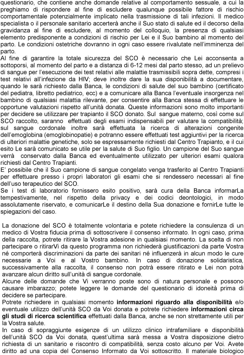 Il medico specialista o il personale sanitario accerterà anche il Suo stato di salute ed il decorso della gravidanza al fine di escludere, al momento del colloquio, la presenza di qualsiasi elemento