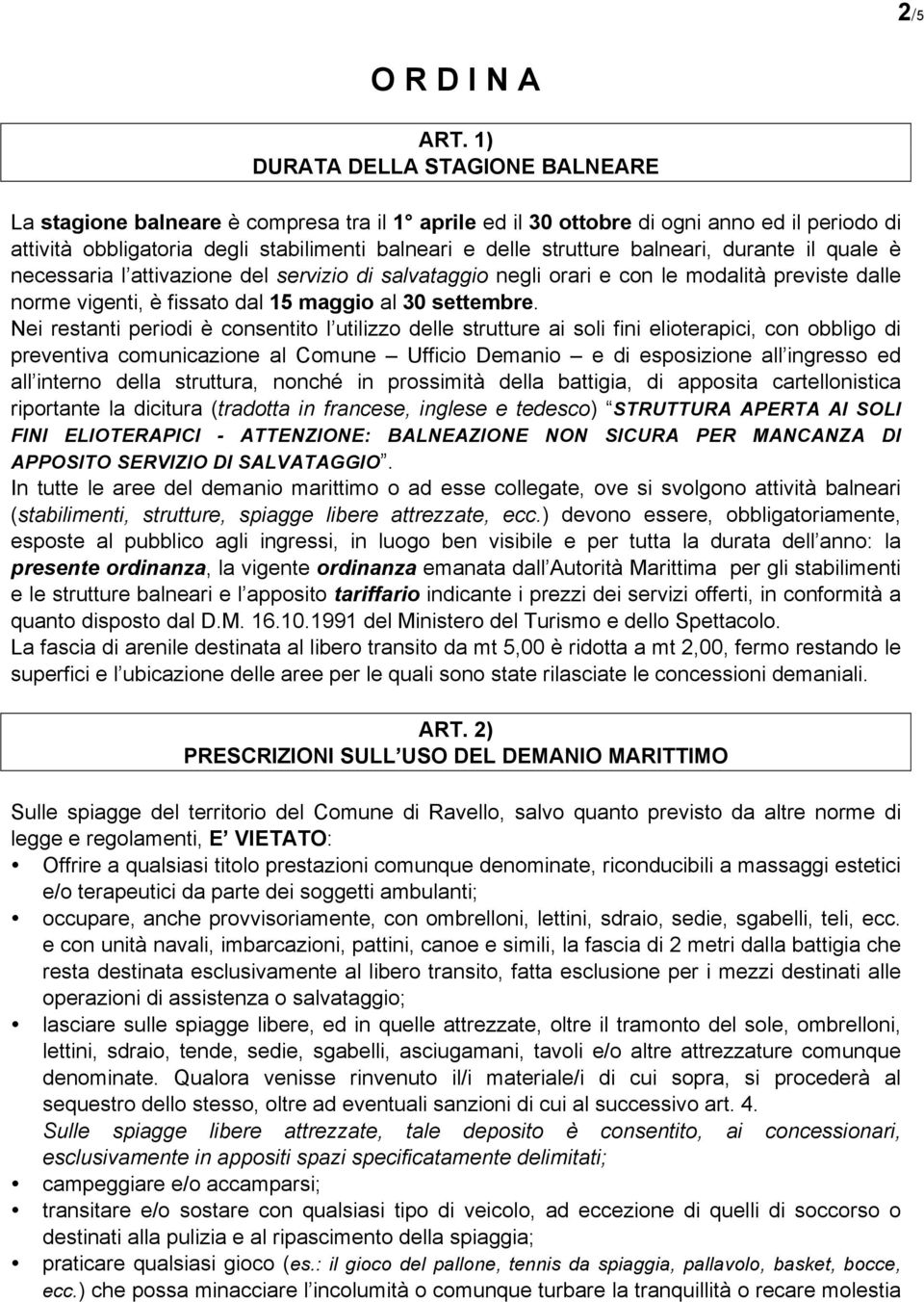 balneari, durante il quale è necessaria l attivazione del servizio di salvataggio negli orari e con le modalità previste dalle norme vigenti, è fissato dal 15 maggio al 30 settembre.