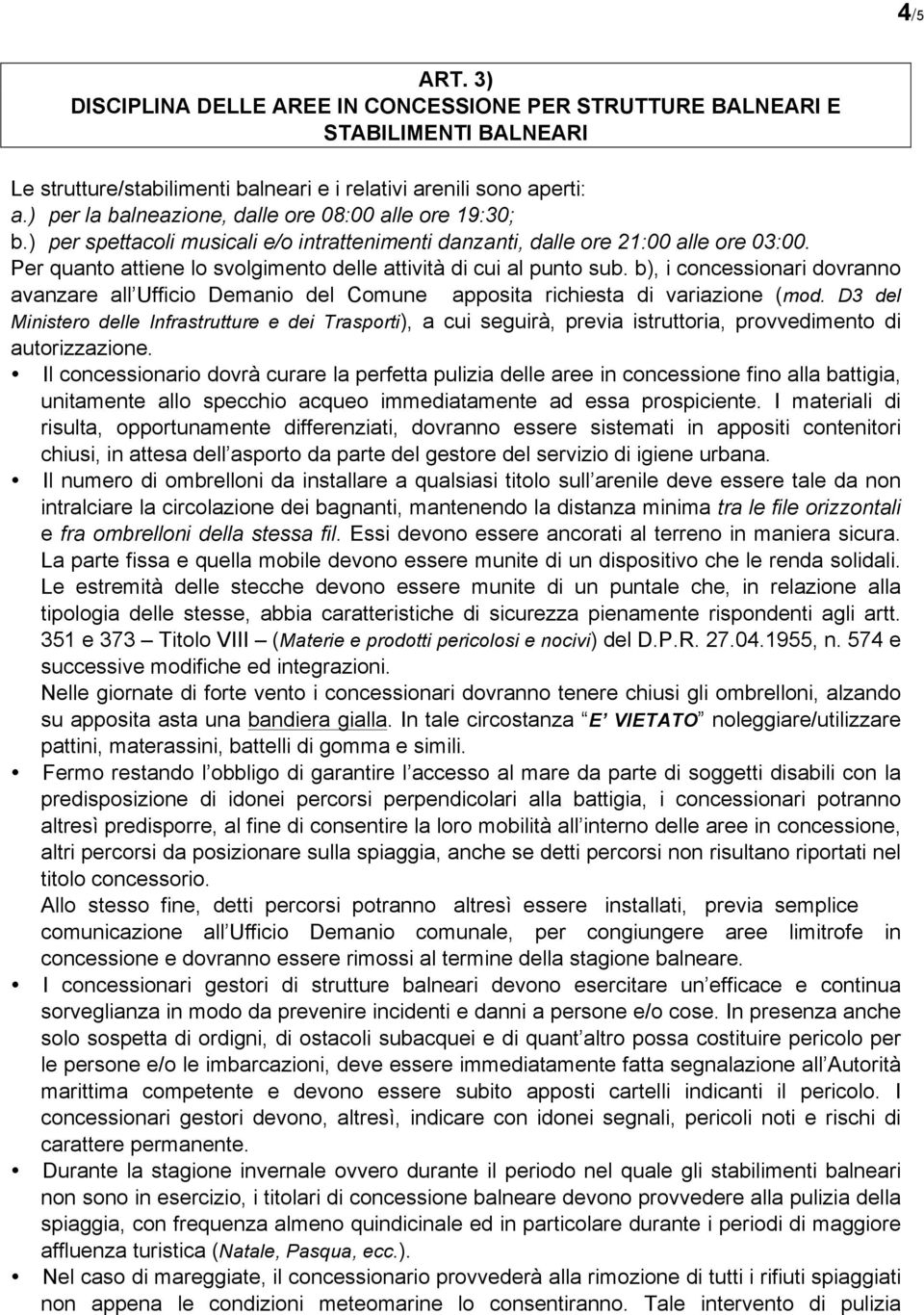 Per quanto attiene lo svolgimento delle attività di cui al punto sub. b), i concessionari dovranno avanzare all Ufficio Demanio del Comune apposita richiesta di variazione (mod.