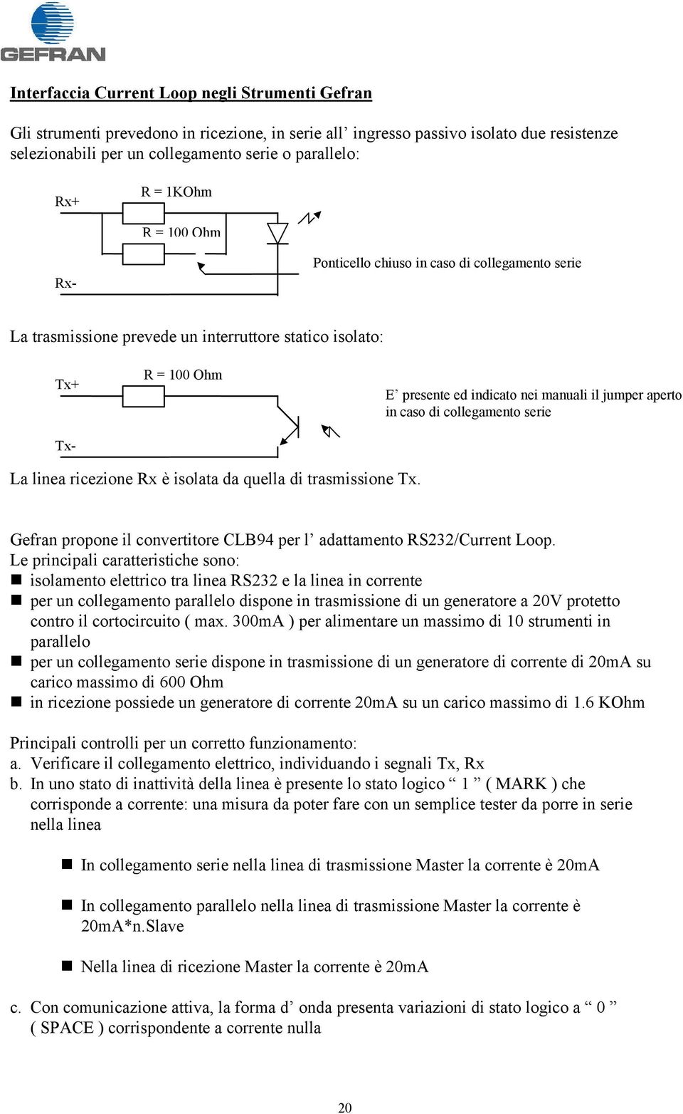 in caso di collegamento serie La linea ricezione Rx è isolata da quella di trasmissione Tx. Gefran propone il convertitore CLB94 per l adattamento RS232/Current Loop.