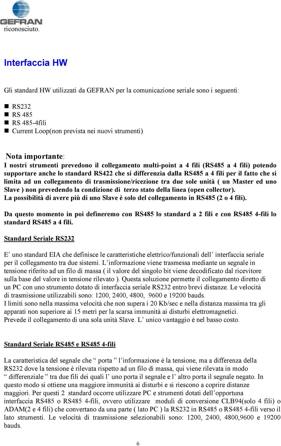 strumenti prevedono il collegamento multi-point a 4 fili (RS485 a 4 fili) potendo supportare anche lo standard RS422 che si differenzia dalla RS485 a 4 fili per il fatto che si limita ad un