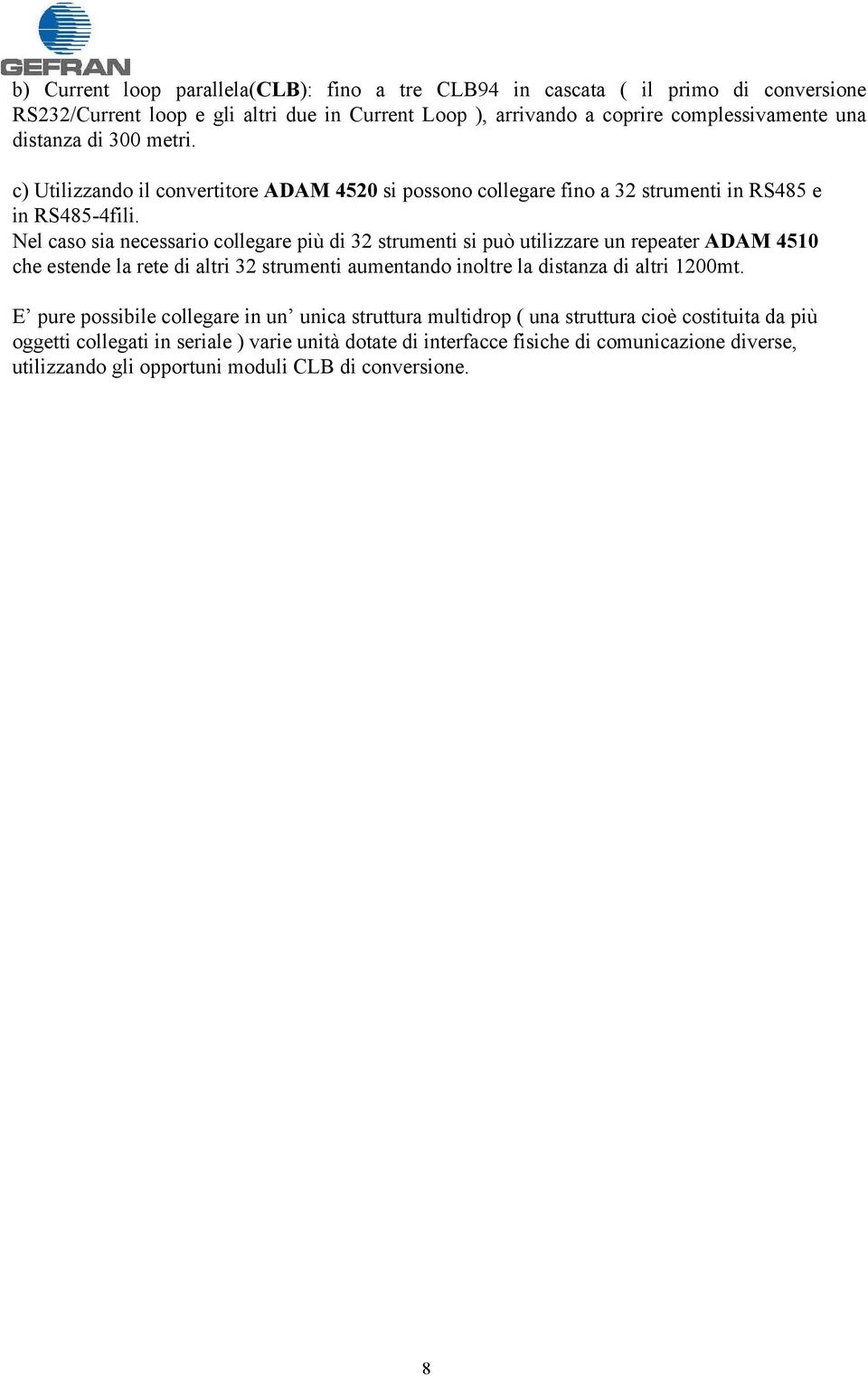 Nel caso sia necessario collegare più di 32 strumenti si può utilizzare un repeater ADAM 4510 che estende la rete di altri 32 strumenti aumentando inoltre la distanza di altri 1200mt.