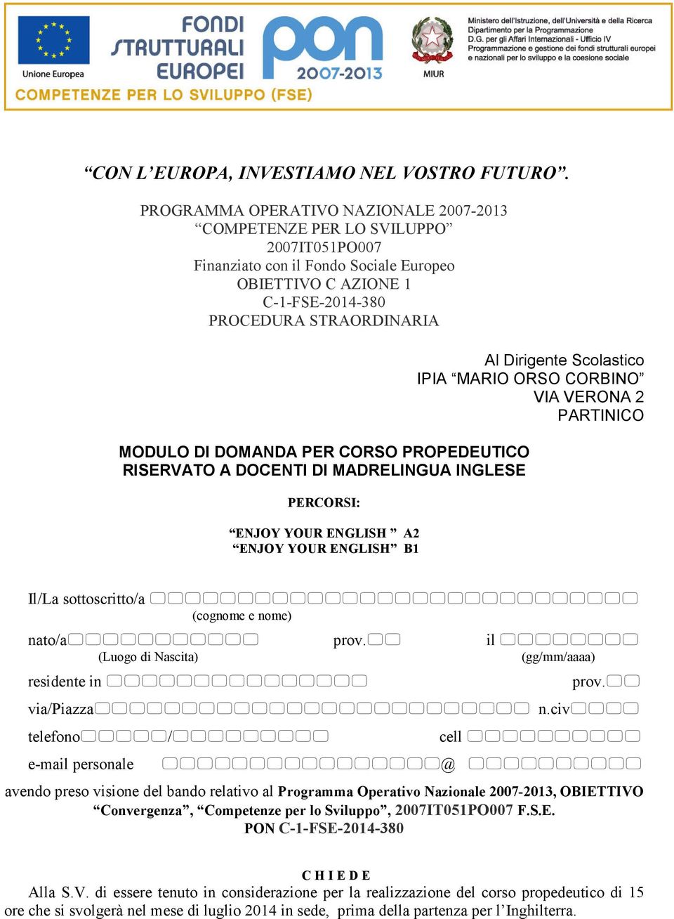 DOMANDA PER CORSO PROPEDEUTICO RISERVATO A DOCENTI DI MADRELINGUA INGLESE PERCORSI: ENJOY YOUR ENGLISH A2 ENJOY YOUR ENGLISH B1 Al Dirigente Scolastico IPIA MARIO ORSO CORBINO VIA VERONA 2 PARTINICO