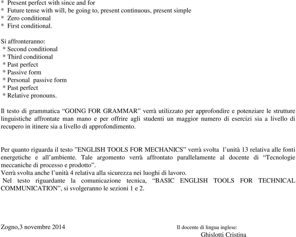 Il testo di grammatica GOING FOR GRAMMAR verrà utilizzato per approfondire e potenziare le strutture linguistiche affrontate man mano e per offrire agli studenti un maggior numero di esercizi sia a