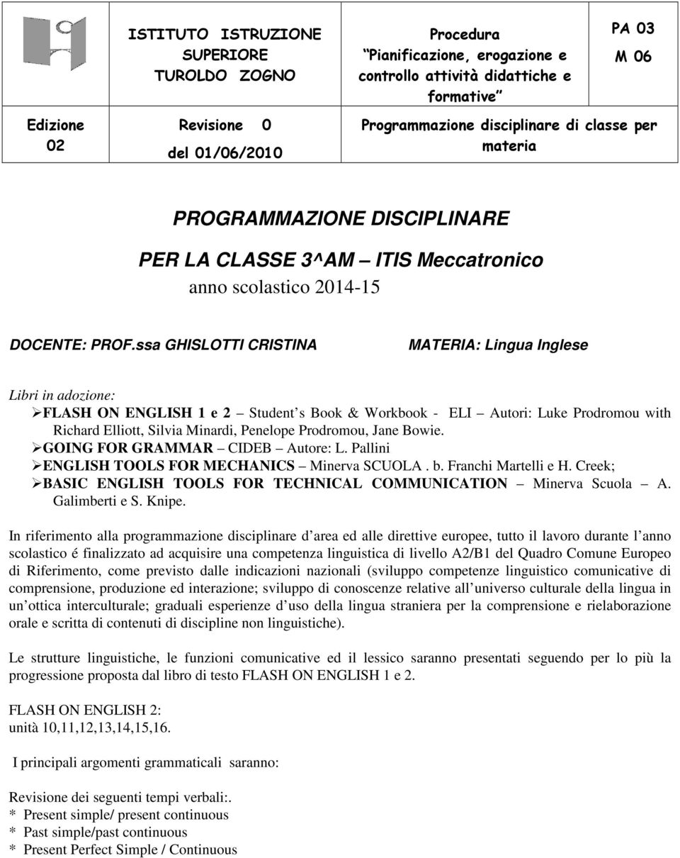 ssa GHISLOTTI CRISTINA MATERIA: Lingua Inglese Libri in adozione: FLASH ON ENGLISH 1 e 2 Student s Book & Workbook - ELI Autori: Luke Prodromou with Richard Elliott, Silvia Minardi, Penelope