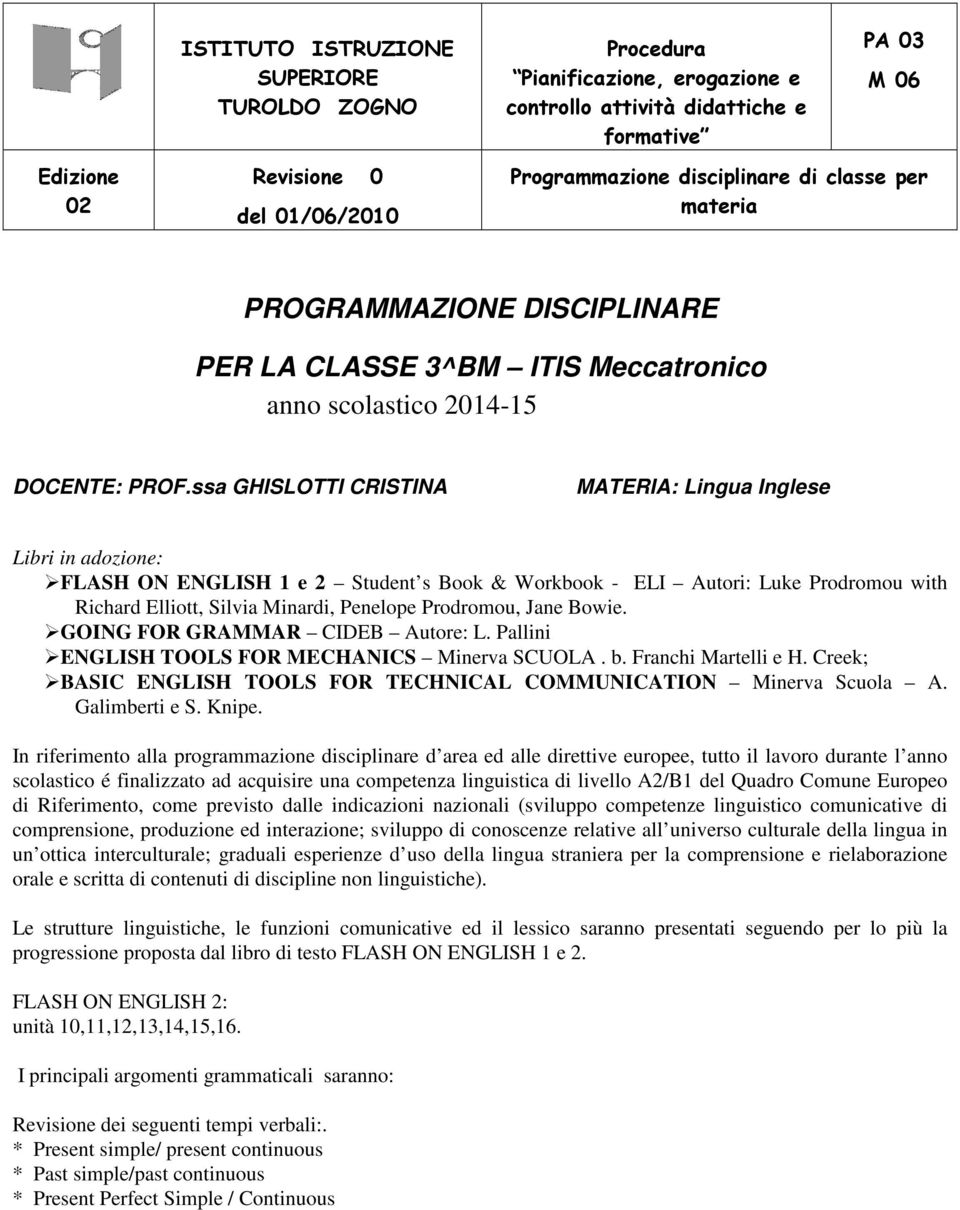 ssa GHISLOTTI CRISTINA MATERIA: Lingua Inglese Libri in adozione: FLASH ON ENGLISH 1 e 2 Student s Book & Workbook - ELI Autori: Luke Prodromou with Richard Elliott, Silvia Minardi, Penelope