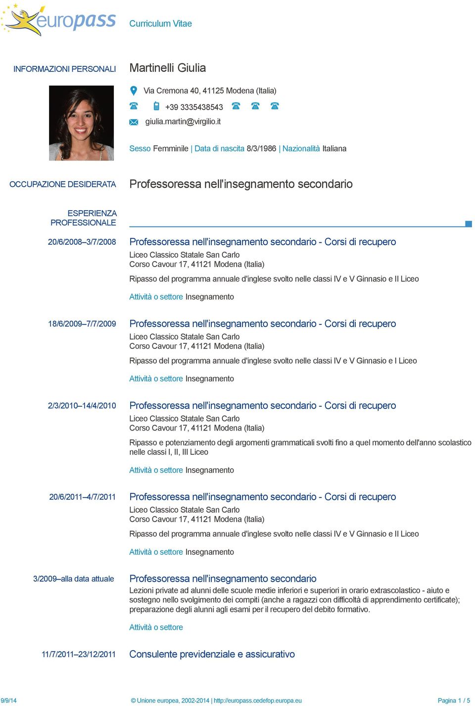 nell'insegnamento secondario - Corsi di recupero Ripasso del programma annuale d'inglese svolto nelle classi IV e V Ginnasio e II Liceo 18/6/2009 7/7/2009 Professoressa nell'insegnamento secondario -