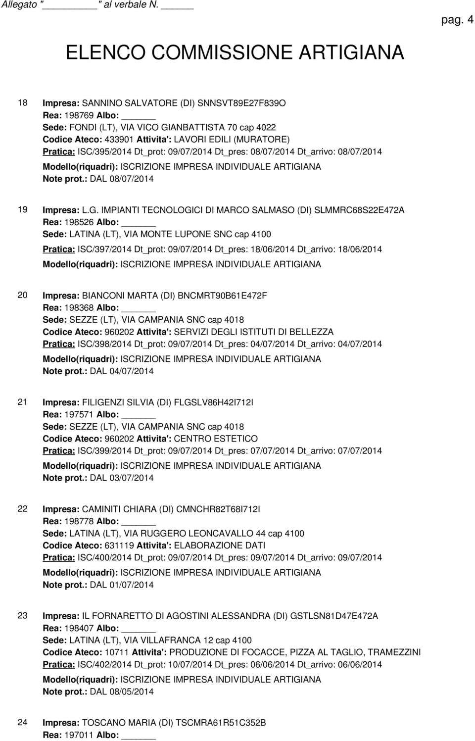 IMPIANTI TECNOLOGICI DI MARCO SALMASO (DI) SLMMRC68S22E472A Rea: 198526 Albo: Sede: LATINA (LT), VIA MONTE LUPONE SNC cap 4100 Pratica: ISC/397/2014 Dt_prot: 09/07/2014 Dt_pres: 18/06/2014 Dt_arrivo: