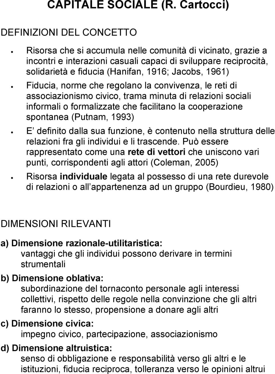 Jacobs, 1961) Fiducia, norme che regolano la convivenza, le reti di associazionismo civico, trama minuta di relazioni sociali informali o formalizzate che facilitano la cooperazione spontanea