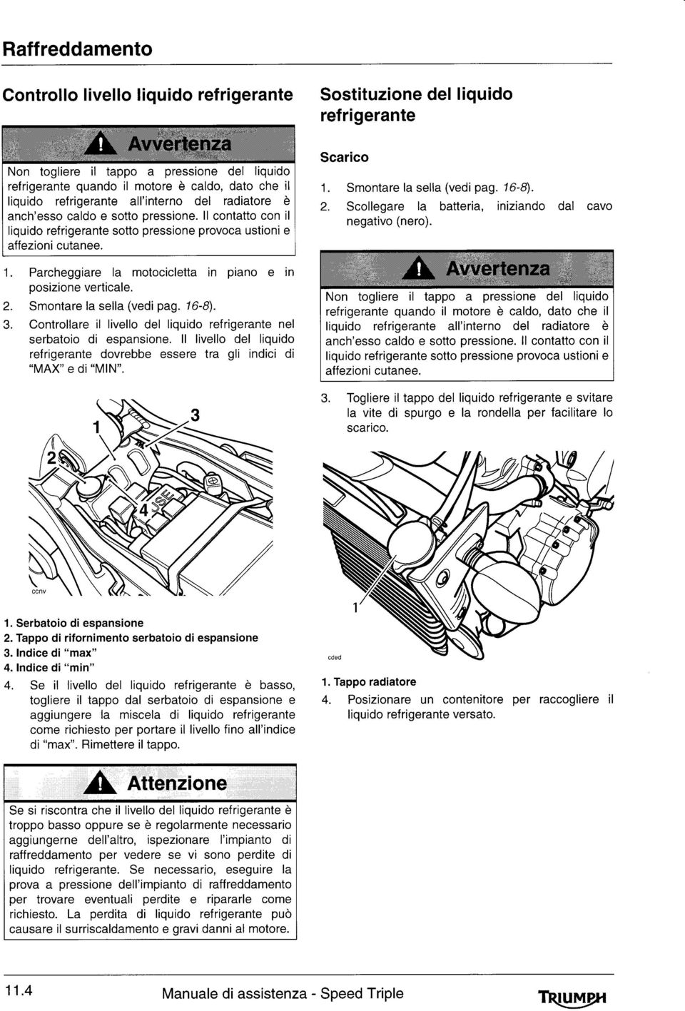 ll livello del liquido refrigerante dovrebbe essere tra gli indici di "MAX" e di"mln". Scarico '1. Smontare la sella (vedi pag. 16-8). 2. Scollegare la batteria, iniziando dal cavo negativo (nero).