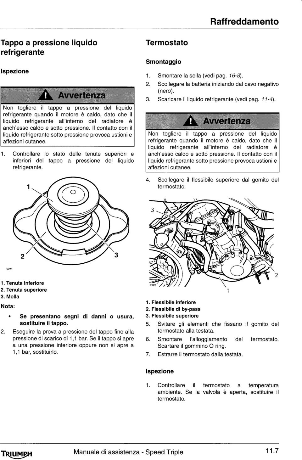 Scollegare la batteria iniziando dalcavo negativo (nero). 3. Scaricare il liquido refrigerante (vedi pag. I l-4). liquido ref rigerante all'interno del radiatore è anch'esso caldo e sotto oressione.