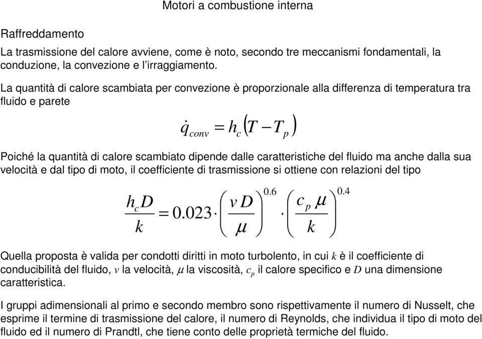 caratteristiche del fluido ma anche dalla sua velocità e dal tipo di moto, il coefficiente di trasmissione si ottiene con relazioni del tipo 0.6 D v D c c p µ h k c 0.