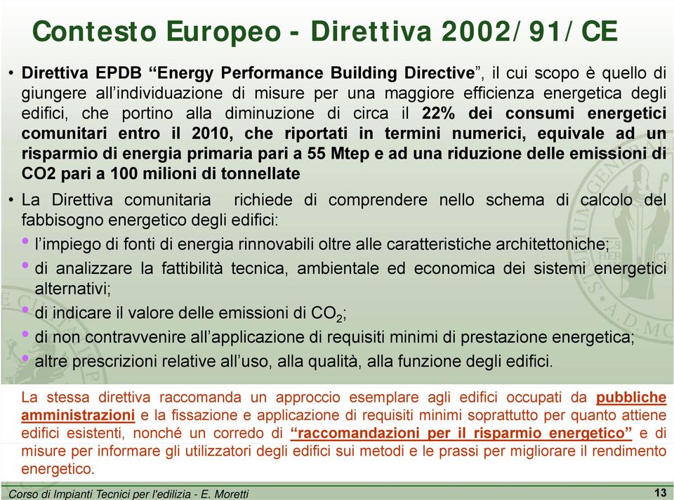 pari a 55 Mtep e ad una riduzione delle emissioni di CO2 pari a 100 milioni di tonnellate La Direttiva comunitaria richiede di comprendere nello schema di calcolo del fabbisogno energetico degli