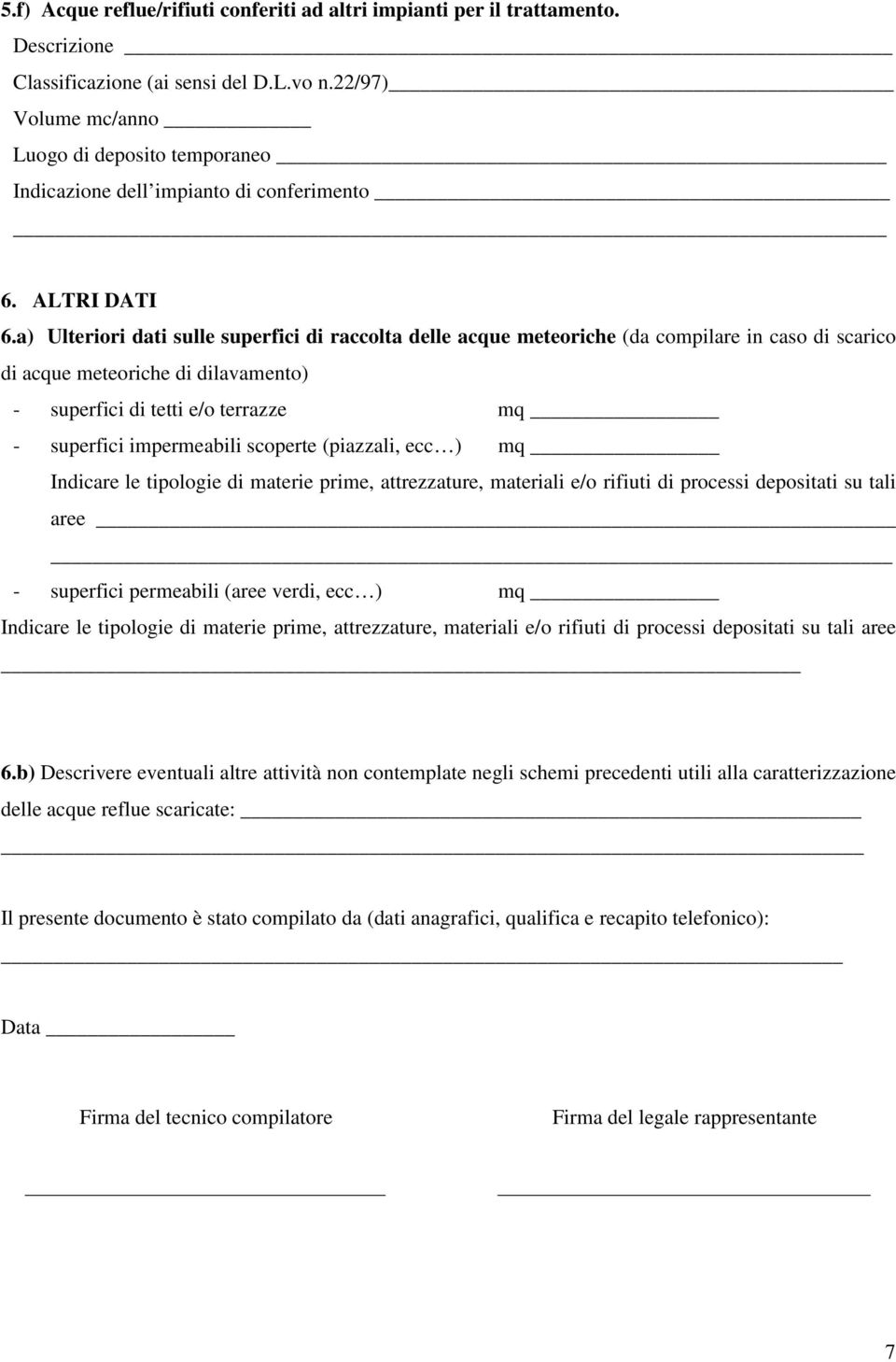 a) Ulteriori dati sulle superfici di raccolta delle acque meteoriche (da compilare in caso di di acque meteoriche di dilavamento) - superfici di tetti e/o terrazze mq - superfici impermeabili