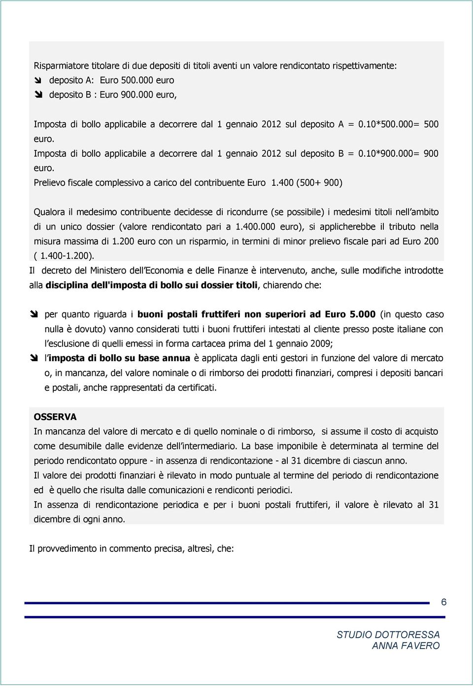 000= 900 euro. Prelievo fiscale complessivo a carico del contribuente Euro 1.