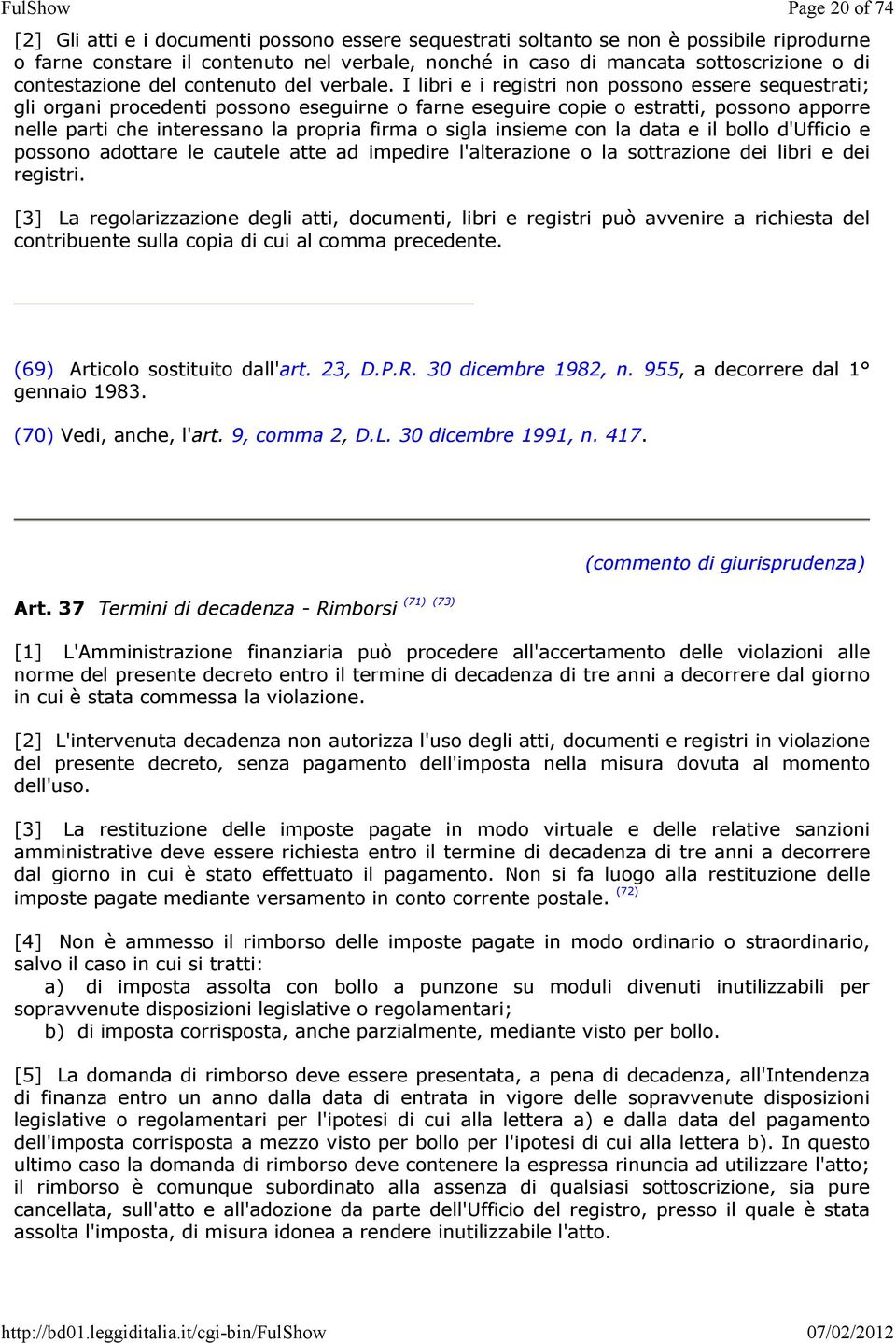 I libri e i registri non possono essere sequestrati; gli organi procedenti possono eseguirne o farne eseguire copie o estratti, possono apporre nelle parti che interessano la propria firma o sigla