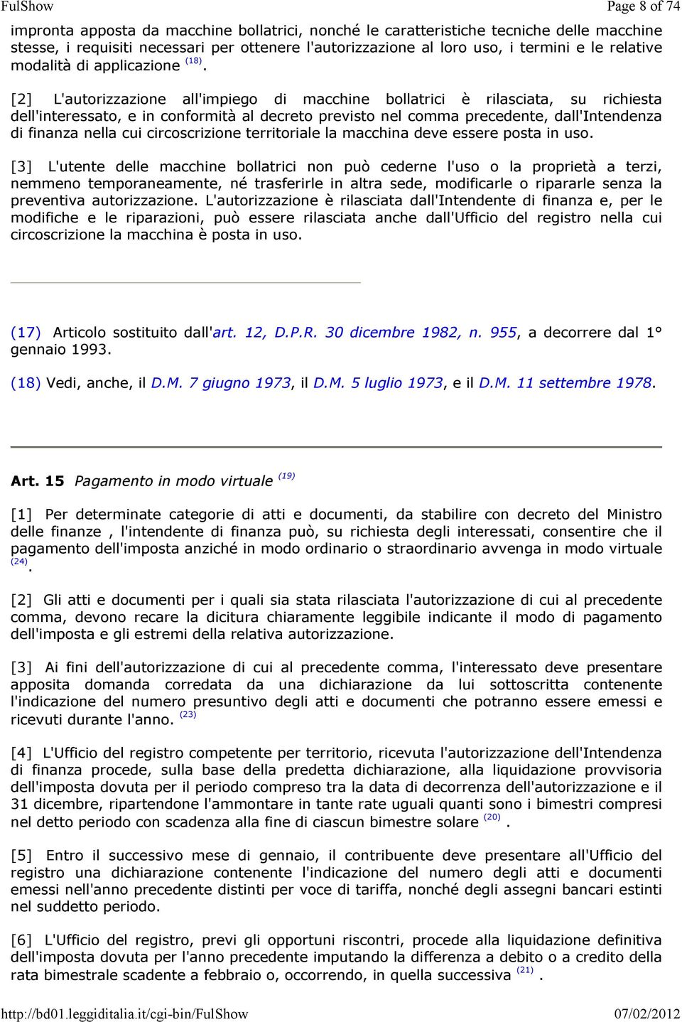 [2] L'autorizzazione all'impiego di macchine bollatrici è rilasciata, su richiesta dell'interessato, e in conformità al decreto previsto nel comma precedente, dall'intendenza di finanza nella cui