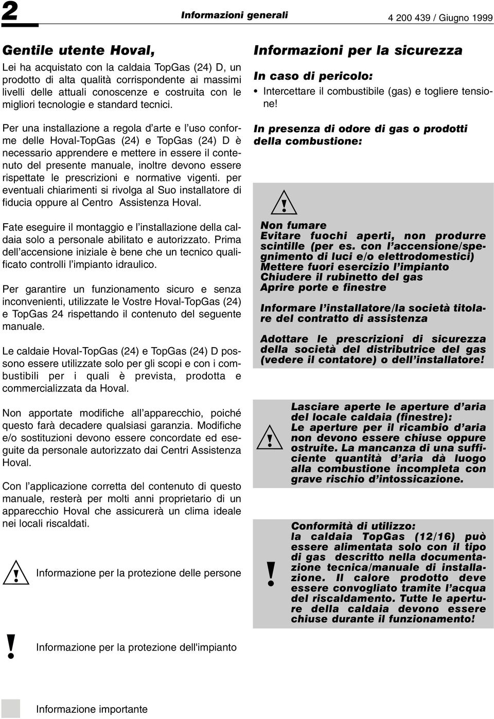 Per una installazione a regola d arte e l uso conforme delle Hoval-TopGas (24) e TopGas (24) D è necessario apprendere e mettere in essere il contenuto del presente manuale, inoltre devono essere