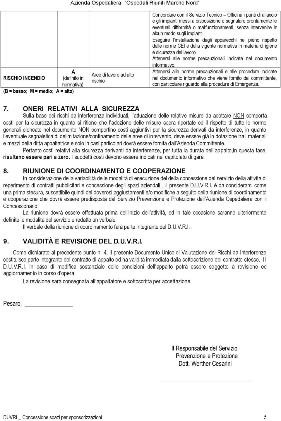 Eseguire l installazione degli apparecchi nel pieno rispetto delle norme CEI e della vigente normativa in materia di igiene e sicurezza del lavoro.