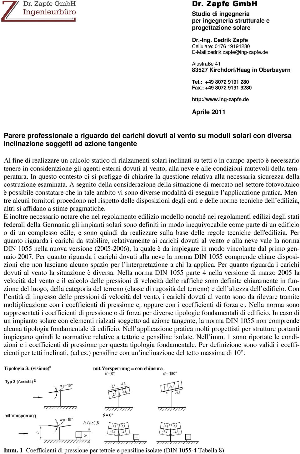 de Aprile 2011 Parere professionale a riguardo dei carichi dovuti al vento su moduli solari con diversa inclinazione soggetti ad azione tangente Al fine di realizzare un calcolo statico di