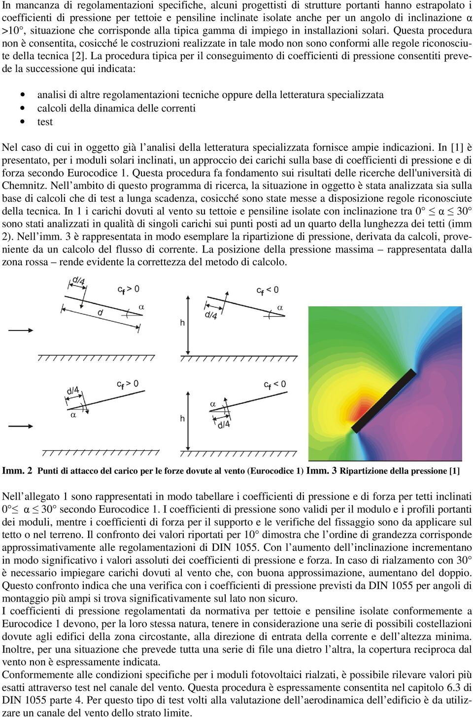 Questa procedura non è consentita, cosicché le costruzioni realizzate in tale modo non sono conformi alle regole riconosciute della tecnica [2].