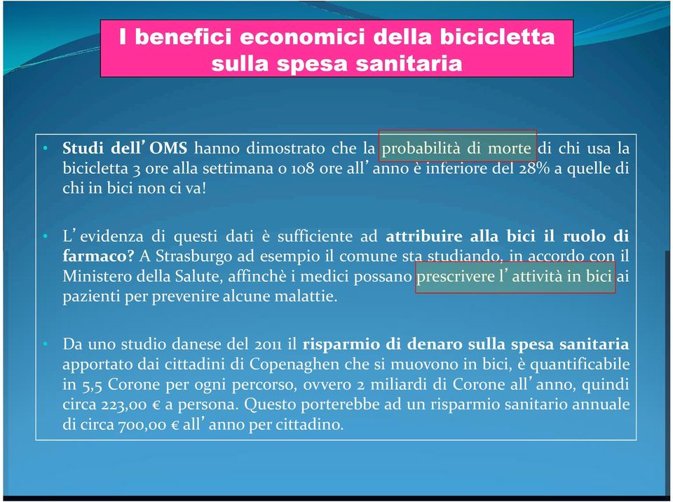 A Strasburgo ad esempio il comune sta studiando, in accordo con il Ministero della Salute, affinchè i medici possano prescrivere l attività in bici ai pazienti per prevenire alcune malattie.