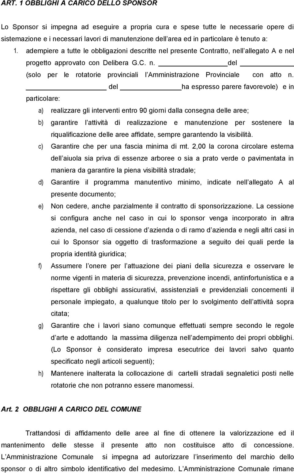 del ha espresso parere favorevole) e in particolare: a) realizzare gli interventi entro 90 giorni dalla consegna delle aree; b) garantire l attività di realizzazione e manutenzione per sostenere la