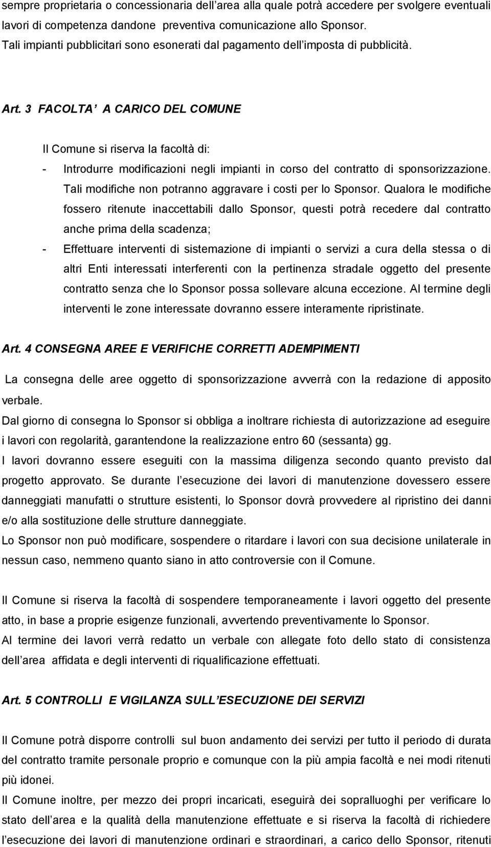 3 FACOLTA A CARICO DEL COMUNE Il Comune si riserva la facoltà di: - Introdurre modificazioni negli impianti in corso del contratto di sponsorizzazione.