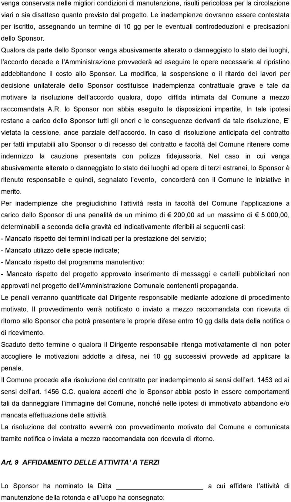 Qualora da parte dello Sponsor venga abusivamente alterato o danneggiato lo stato dei luoghi, l accordo decade e l Amministrazione provvederà ad eseguire le opere necessarie al ripristino