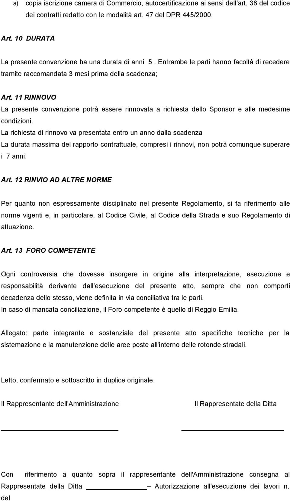 11 RINNOVO La presente convenzione potrà essere rinnovata a richiesta dello Sponsor e alle medesime condizioni.