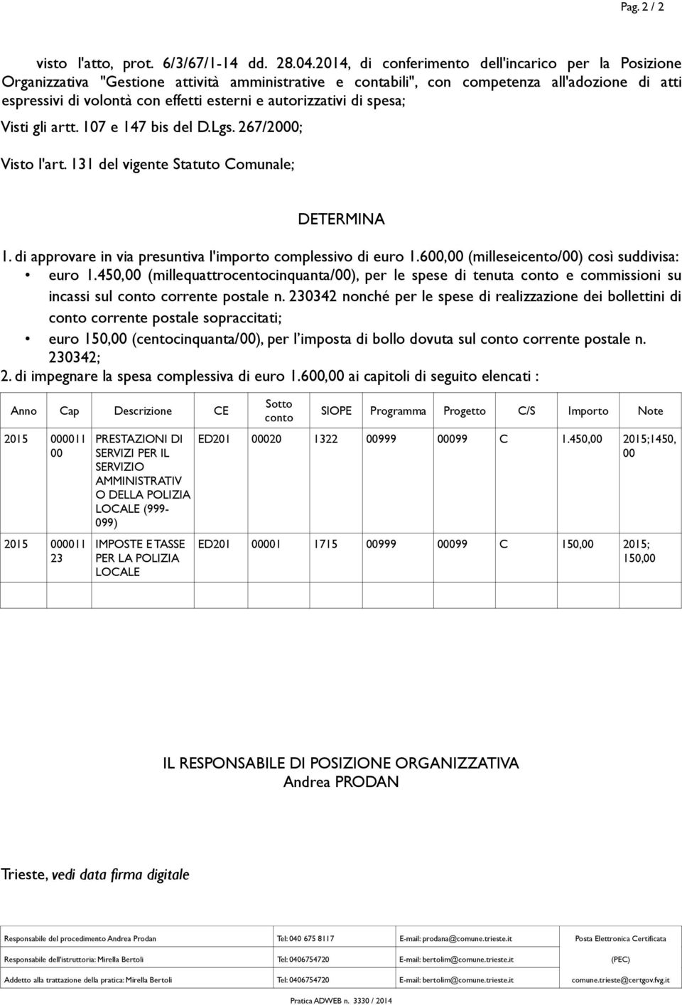 autorizzativi di spesa; Visti gli artt. 107 e 147 bis del D.Lgs. 267/2000; Visto l'art. 131 del vigente Statuto Comunale; DETERMINA 1. di approvare in via presuntiva l'importo complessivo di euro 1.