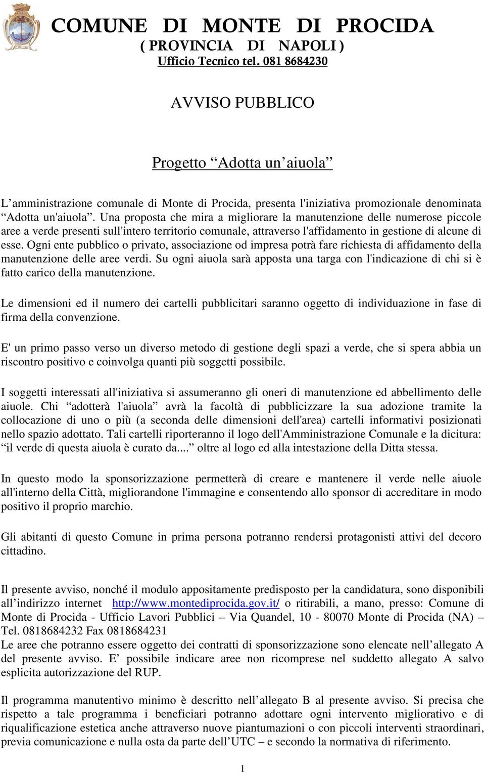 Ogni ente pubblico o privato, associazione od impresa potrà fare richiesta di affidamento della manutenzione delle aree verdi.