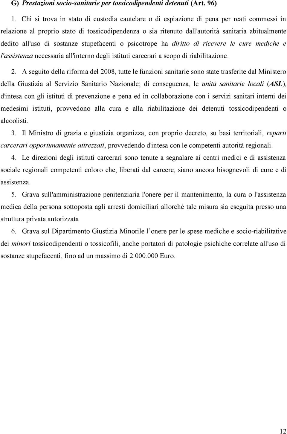 all'uso di sostanze stupefacenti o psicotrope ha diritto di ricevere le cure mediche e l'assistenza necessaria all'interno degli istituti carcerari a scopo di riabilitazione. 2.