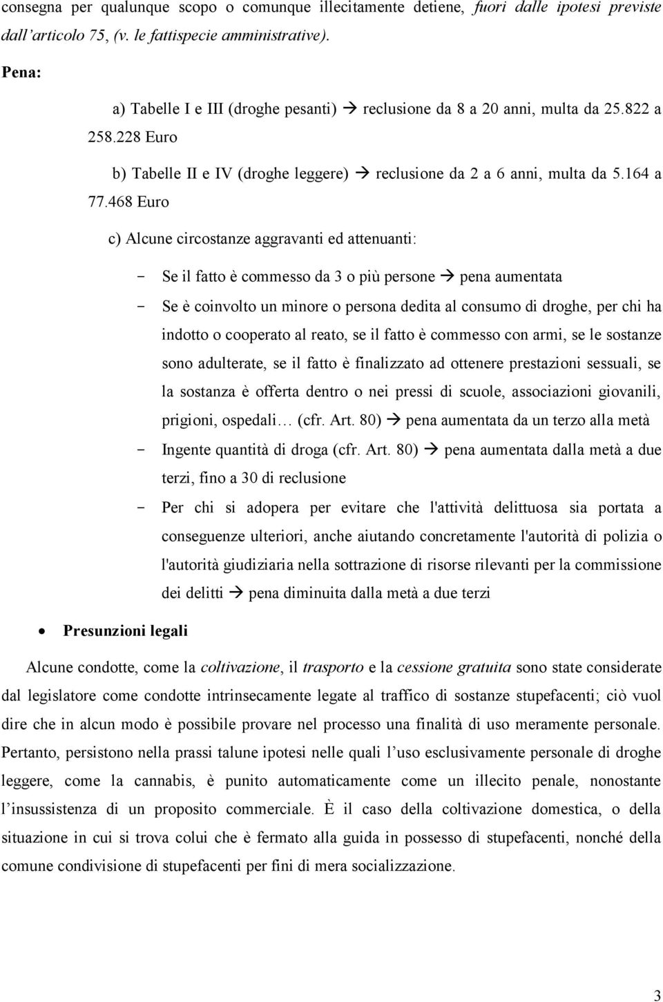 468 Euro c) Alcune circostanze aggravanti ed attenuanti: - Se il fatto è commesso da 3 o più persone pena aumentata - Se è coinvolto un minore o persona dedita al consumo di droghe, per chi ha