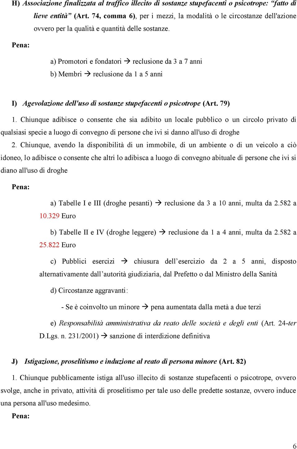 a) Promotori e fondatori reclusione da 3 a 7 anni b) Membri reclusione da 1 a 5 anni I) Agevolazione dell'uso di sostanze stupefacenti o psicotrope (Art. 79) 1.