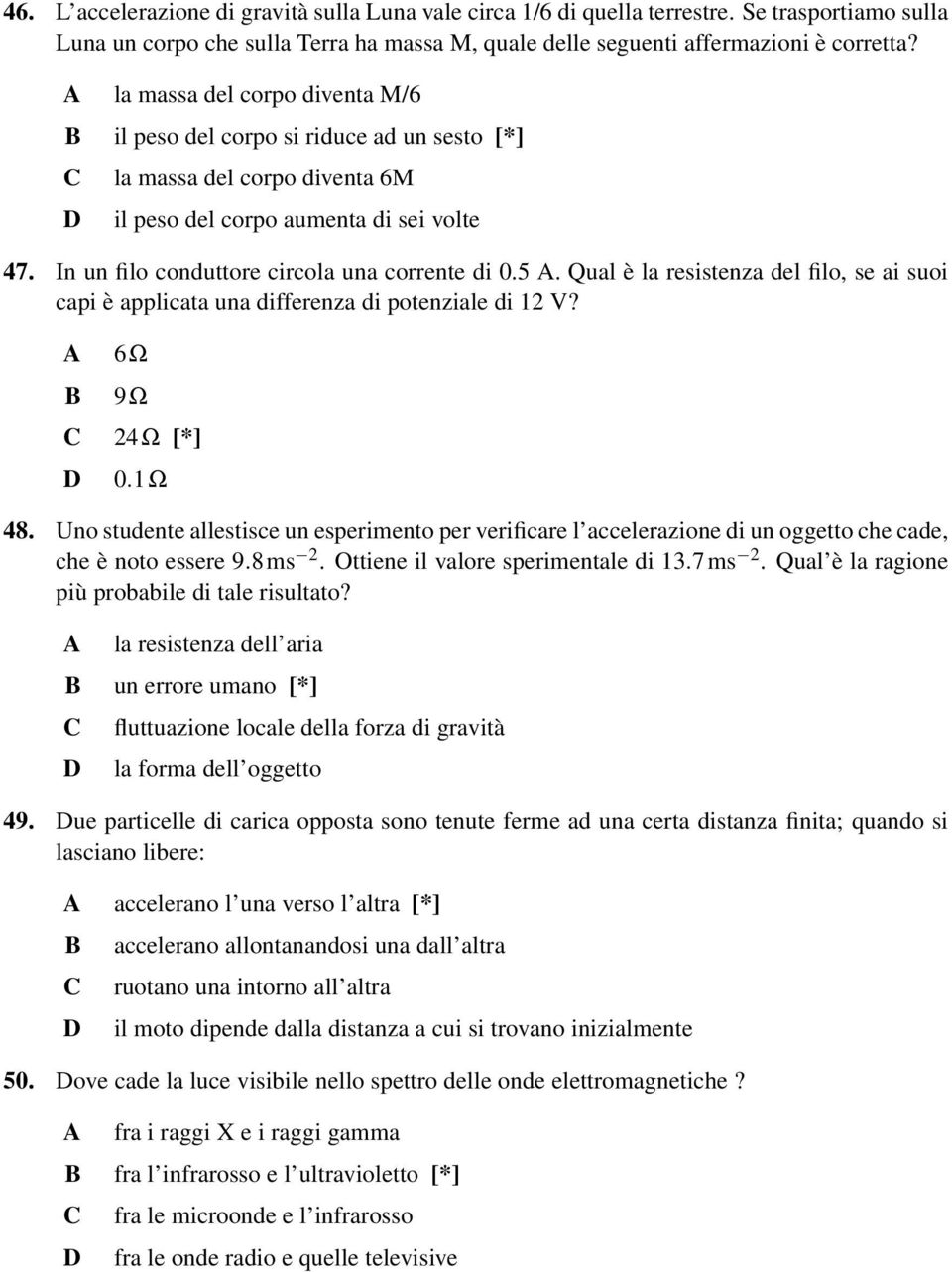 Qual è la resistenza del filo, se ai suoi capi è applicata una differenza di potenziale di 12 V? 6Ω 9Ω 24Ω [*] 0.1Ω 48.