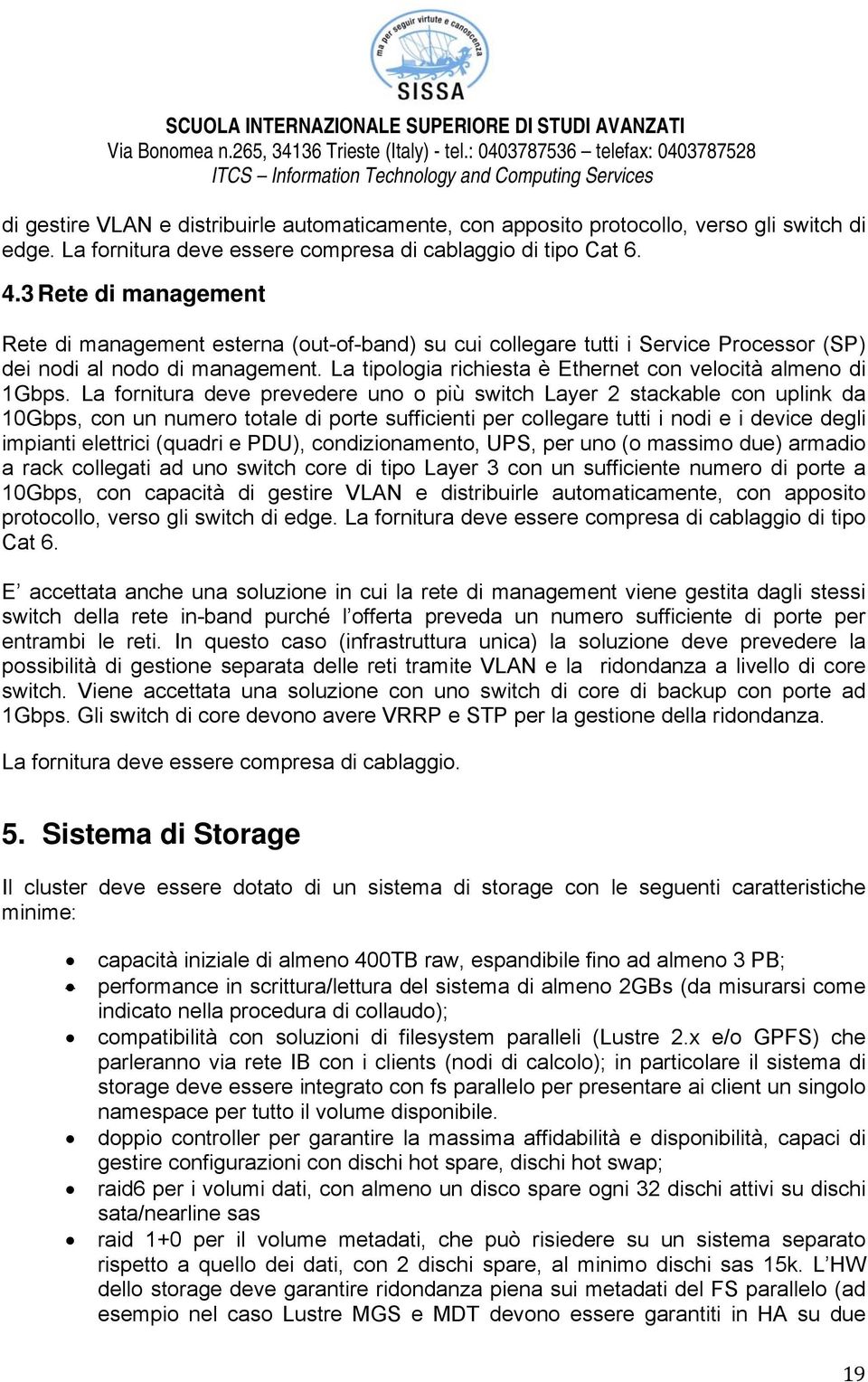 La tipologia richiesta è Ethernet con velocità almeno di 1Gbps.