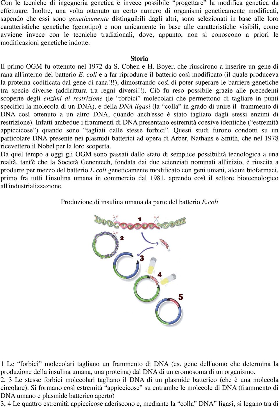 genetiche (genotipo) e non unicamente in base alle caratteristiche visibili, come avviene invece con le tecniche tradizionali, dove, appunto, non si conoscono a priori le modificazioni genetiche