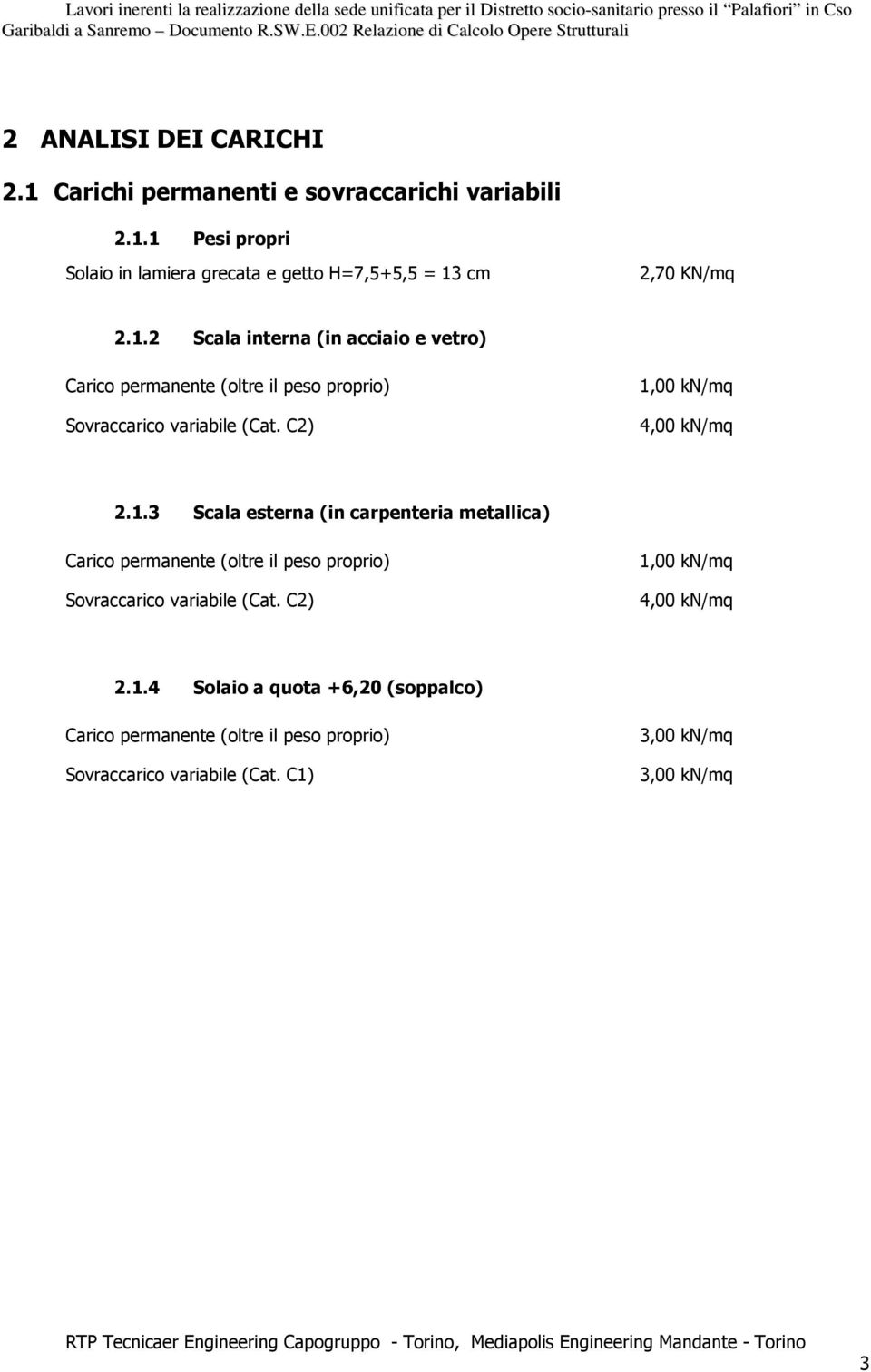 C2) 1,00 kn/mq 4,00 kn/mq 2.1.4 Solaio a quota +6,20 (soppalco) Carico permanente (oltre il peso proprio) Sovraccarico variabile (Cat.