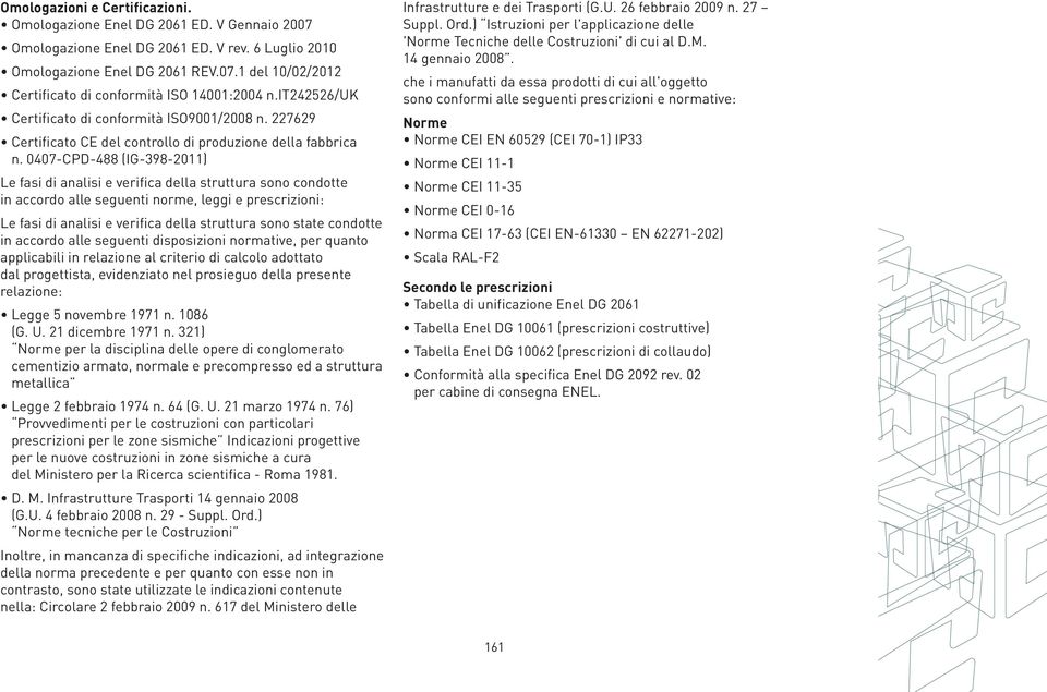 0407-CPD-488 (IG-398-2011) Le fasi di analisi e verifica della struttura sono condotte in accordo alle seguenti norme, leggi e prescrizioni: Le fasi di analisi e verifica della struttura sono state