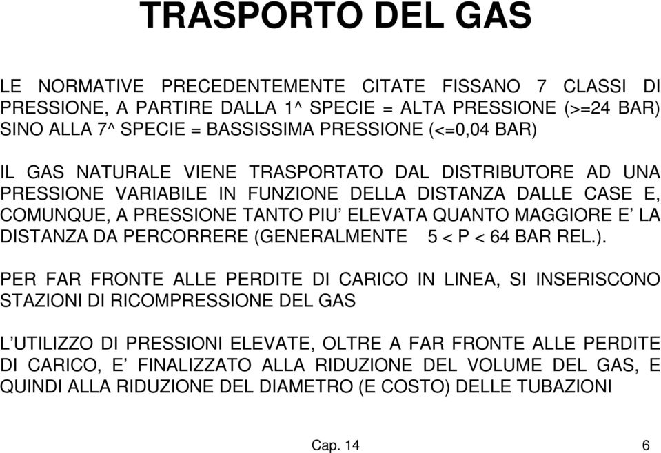 ELEVATA QUANTO MAGGIORE E LA DISTANZA DA PERCORRERE (GENERALMENTE 5 < P < 64 BAR REL.).